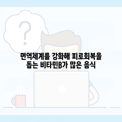 면역체계를 강화해 피로회복을 돕는 비타민B가 많은 음식