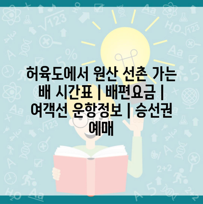 허육도에서 원산 선촌 가는 배 시간표 | 배편요금 | 여객선 운항정보 | 승선권 예매