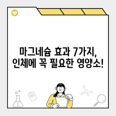 마그네슘 효과 7가지, 인체에 꼭 필요한 영양소!