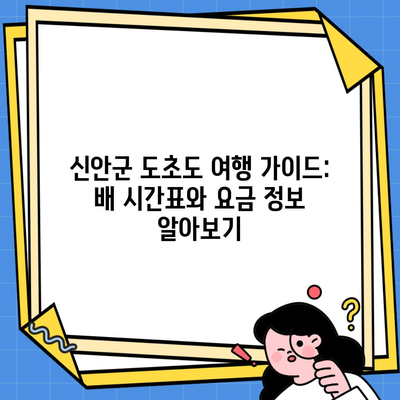 신안군 도초도 여행 가이드: 배 시간표와 요금 정보 알아보기