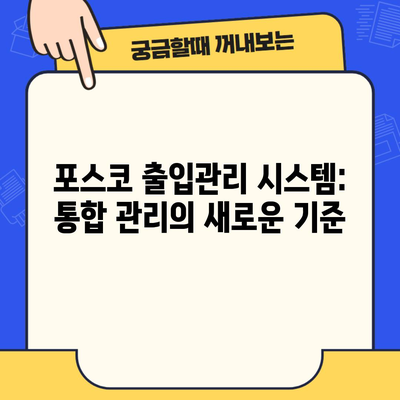 포스코 출입관리 시스템: 통합 관리의 새로운 기준