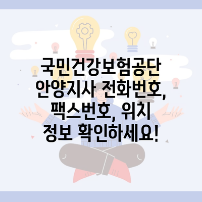 국민건강보험공단 안양지사 전화번호, 팩스번호, 위치 정보 확인하세요!