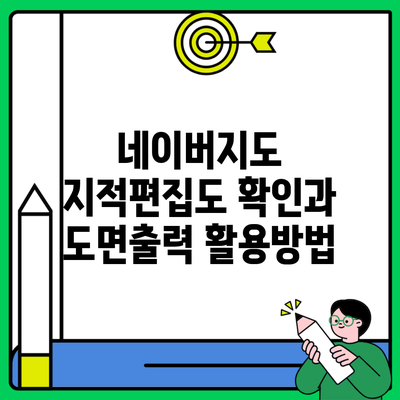 네이버지도 지적편집도 확인과 도면출력 활용방법