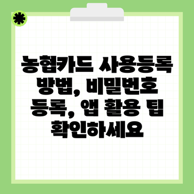 농협카드 사용등록 방법, 비밀번호 등록, 앱 활용 팁 확인하세요