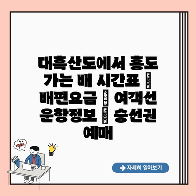 대흑산도에서 홍도 가는 배 시간표 | 배편요금 | 여객선 운항정보 | 승선권 예매