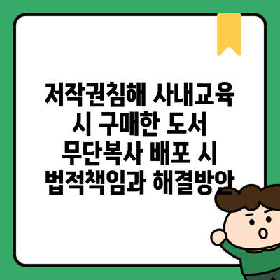 저작권침해 사내교육 시 구매한 도서 무단복사 배포 시 법적책임과 해결방안