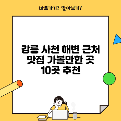 강릉 사천 해변 근처 맛집 가볼만한 곳 10곳 추천