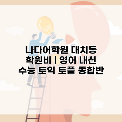 나다어학원 대치동 학원비 | 영어 내신 수능 토익 토플 종합반