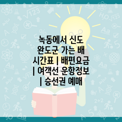 녹동에서 신도 완도군 가는 배 시간표 | 배편요금 | 여객선 운항정보 | 승선권 예매