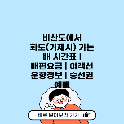 비산도에서 화도(거제시) 가는 배 시간표 | 배편요금 | 여객선 운항정보 | 승선권 예매