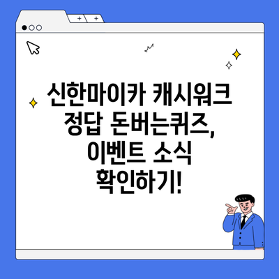 신한마이카 캐시워크 정답 돈버는퀴즈, 이벤트 소식 확인하기!