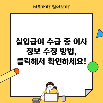 실업급여 수급 중 이사 정보 수정 방법, 클릭해서 확인하세요!