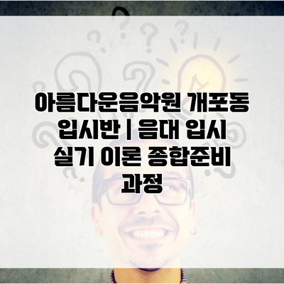 아름다운음악원 개포동 입시반 | 음대 입시 실기 이론 종합준비 과정