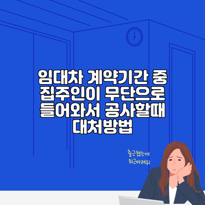 임대차 계약기간 중 집주인이 무단으로 들어와서 공사할때 대처방법