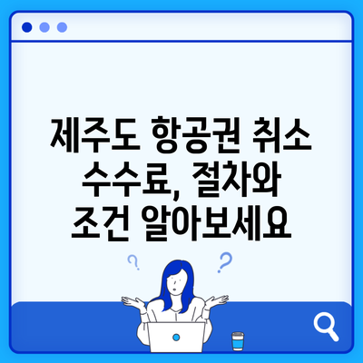 제주도 항공권 취소 수수료, 절차와 조건 알아보세요