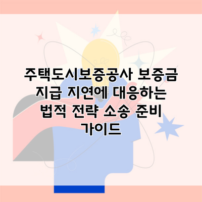 주택도시보증공사 보증금 지급 지연에 대응하는 법적 전략 소송 준비 가이드