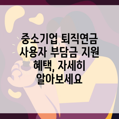 중소기업 퇴직연금 사용자 부담금 지원 혜택, 자세히 알아보세요