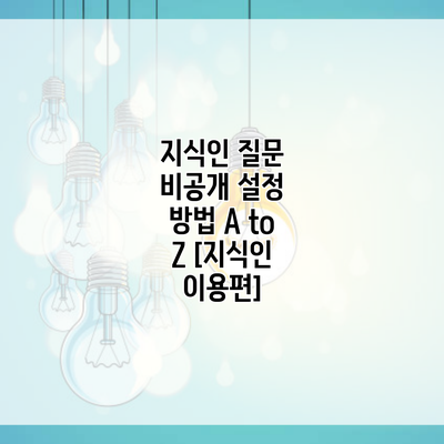 지식인 질문 비공개 설정 방법 A to Z [지식인 이용편]