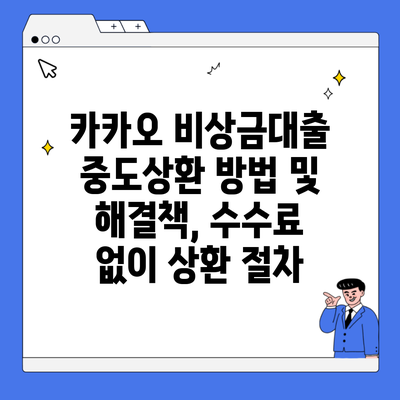 카카오 비상금대출 중도상환 방법 및 해결책, 수수료 없이 상환 절차