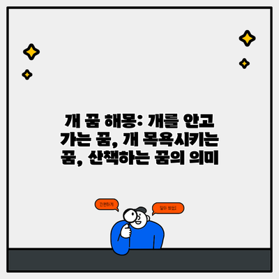 개 꿈 해몽: 개를 안고 가는 꿈, 개 목욕시키는 꿈, 산책하는 꿈의 의미