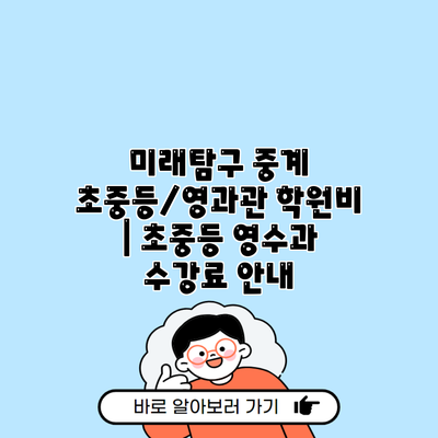 미래탐구 중계 초중등/영과관 학원비 | 초중등 영수과 수강료 안내