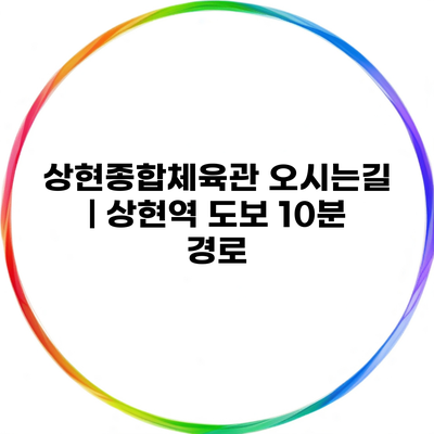 상현종합체육관 오시는길 | 상현역 도보 10분 경로