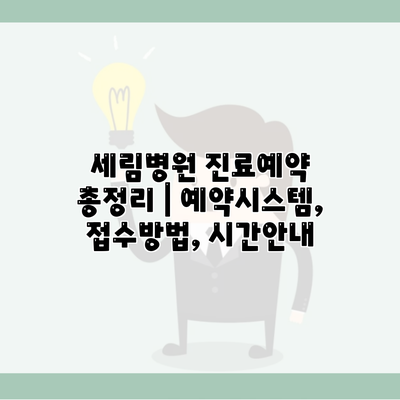 세림병원 진료예약 총정리 | 예약시스템, 접수방법, 시간안내