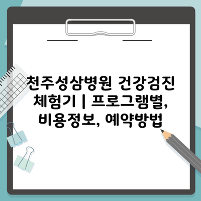 천주성삼병원 건강검진 체험기 | 프로그램별, 비용정보, 예약방법