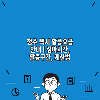 청주 택시 할증요금 안내 | 심야시간, 할증구간, 계산법