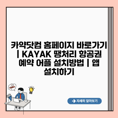 카약닷컴 홈페이지 바로가기 | KAYAK 땡처리 항공권 예약 어플 설치방법 | 앱 설치하기