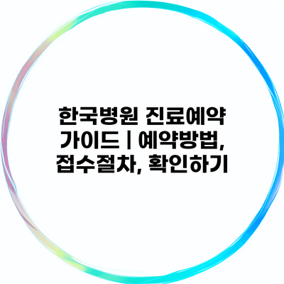 한국병원 진료예약 가이드 | 예약방법, 접수절차, 확인하기