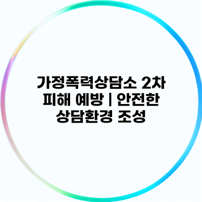 가정폭력상담소 2차 피해 예방 | 안전한 상담환경 조성