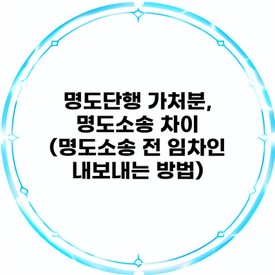 명도단행 가처분, 명도소송 차이 (명도소송 전 임차인 내보내는 방법)