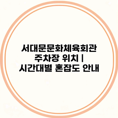 서대문문화체육회관 주차장 위치 | 시간대별 혼잡도 안내