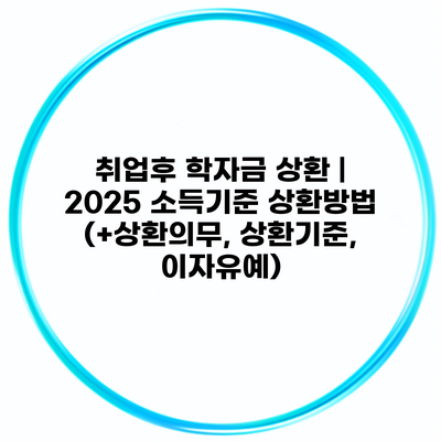 취업후 학자금 상환 | 2025 소득기준 상환방법 (+상환의무, 상환기준, 이자유예)