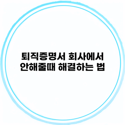 퇴직증명서 회사에서 안해줄때 해결하는 법