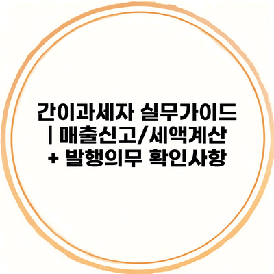 간이과세자 실무가이드 | 매출신고/세액계산 + 발행의무 확인사항