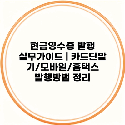 현금영수증 발행 실무가이드 | 카드단말기/모바일/홈택스 발행방법 정리