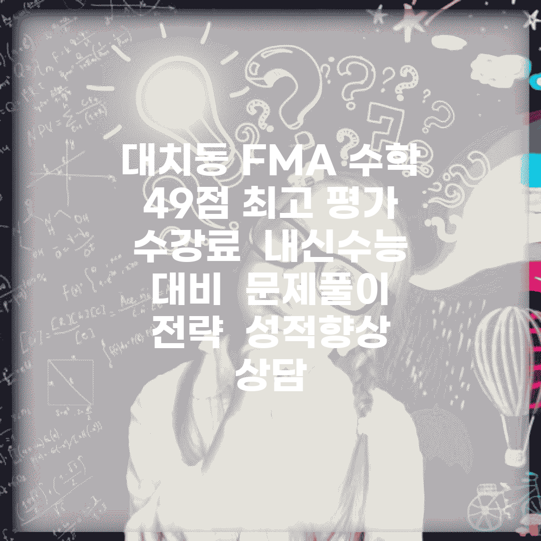 대치동 FMA 수학 | 4.9점 최고 평가 | 수강료 | 내신/수능 대비 | 문제풀이 전략 | 성적향상 | 상담