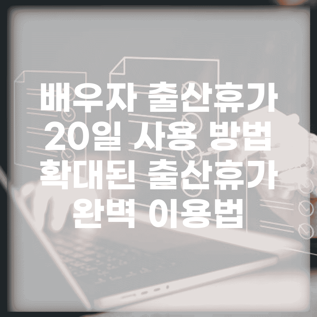 배우자 출산휴가 20일 사용 방법 | 확대된 출산휴가 완벽 이용법
