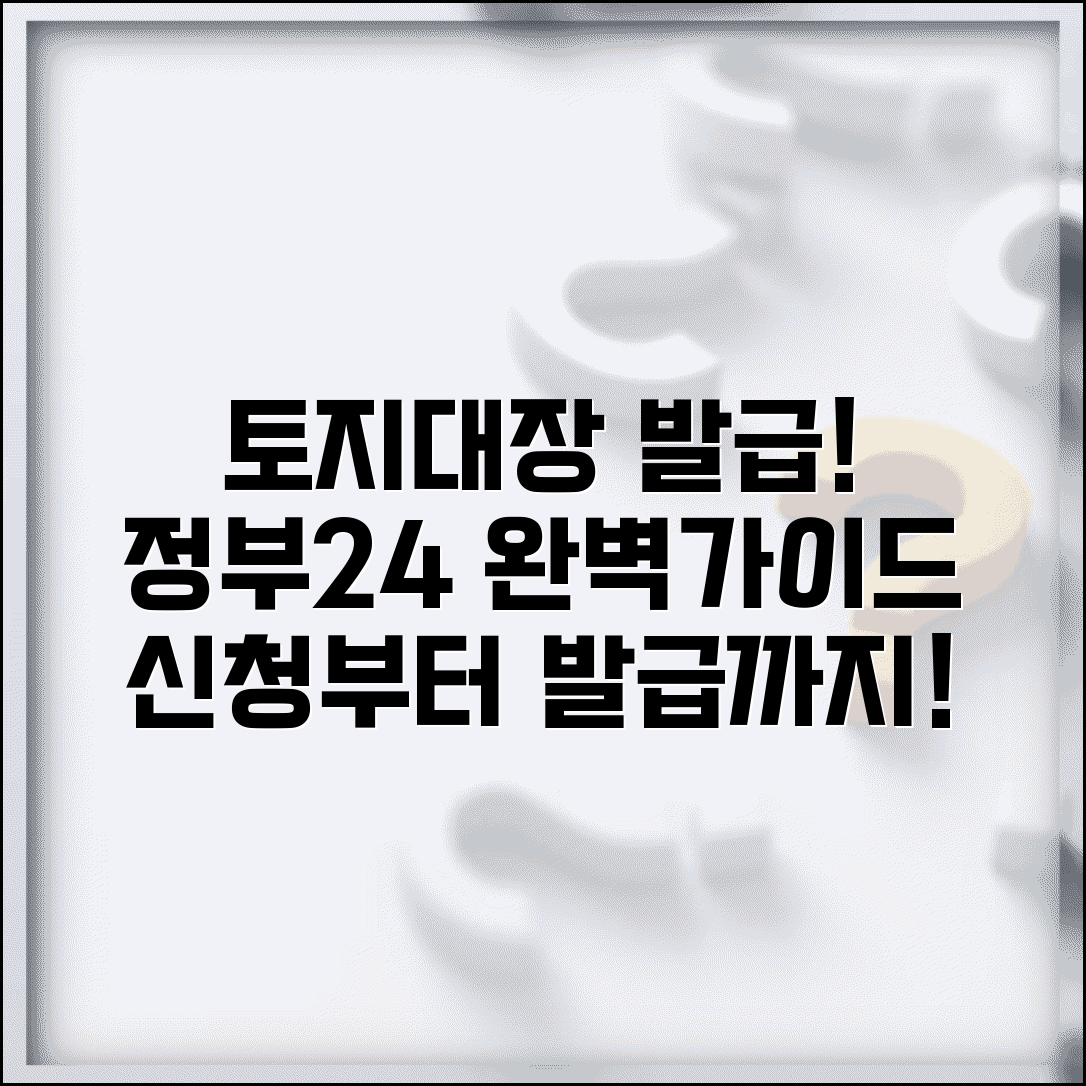 정부24 토지대장 발급받기 | 정부24시 토지대장 신청 완벽가이드