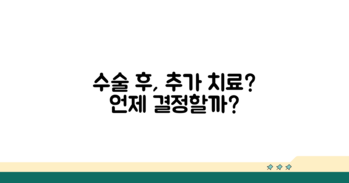 수술 후 추가 치료, 언제 고려해야 할까?