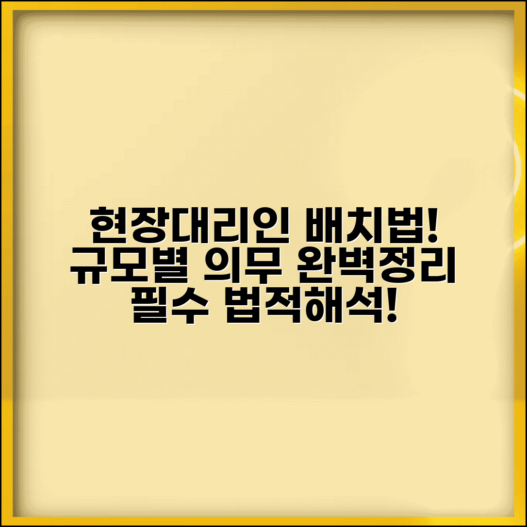 현장대리인 배치기준 법적 해석 | 공사 규모별 의무사항 정리