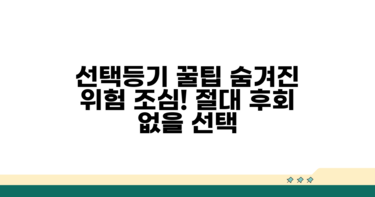선택등기 시 주의사항과 위험 요소
