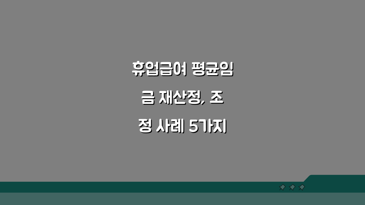 휴업급여 평균임금 재산정, 조정 사례 5가지 확인하세요