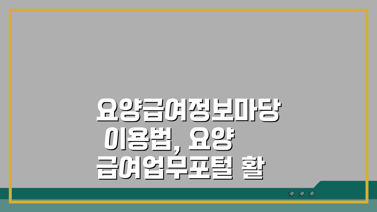 요양급여정보마당 이용법, 요양급여업무포털 활용 가이드: 3단계 핵심 총정리