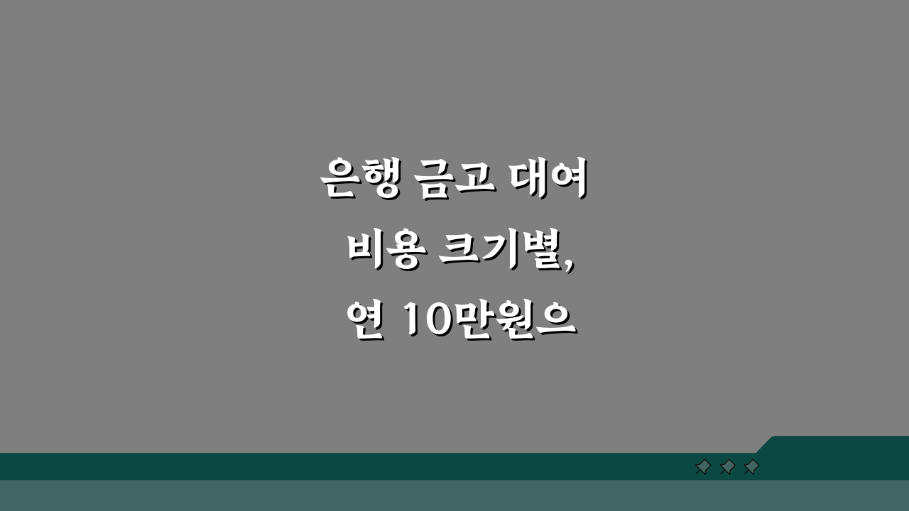 은행 금고 대여 비용 크기별, 연 10만원으로 안전하게!