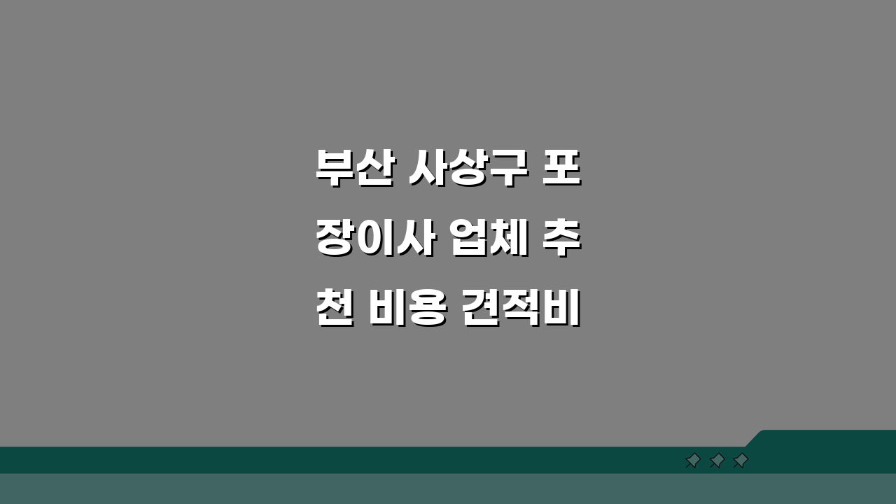 부산 사상구 포장이사 업체 추천 비용 견적비교 가격 총정리 핵심 정보
